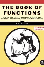 The Book of Functions: Explore Set Theory, Abstract Algebra, and Category Theory with Functional Progra Mming af Paul Orland