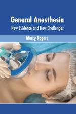 General Anesthesia: New Evidence and New Challenges af Mercy Rogers