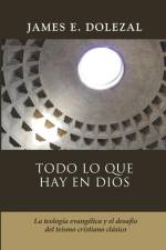 Todo lo que hay en Dios: La teologia evangelica y el desafio del teismo cristiano clasico af James E. Dolezal