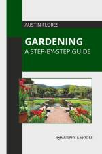 Gardening: A Step-By-Step Guide af Austin Flores