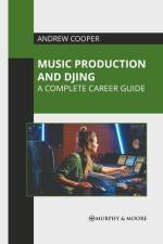Music Production and Djing: A Complete Career Guide af Andrew Cooper