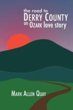 The Road to Derry County: An Ozark Love Story af Mark Allen Quay