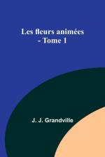 Les fleurs animées - Tome 1 af J. J. Grandville
