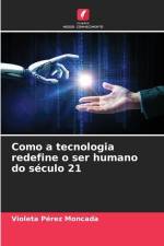 Como a tecnologia redefine o ser humano do século 21 af Violeta Pérez Moncada
