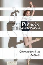 Praxis Zeichnen - Übungsbuch 1: Ballett af York P. Herpers