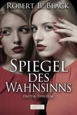 Spiegel des Wahnsinns - Erotik-Thriller af Robert B. Black
