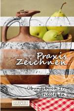 Praxis Zeichnen - Übungsbuch 17: Stilleben af York P. Herpers