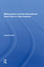 Militarization and the International Arms Race in Latin America af Augusto Varas