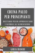Cucina Paleo per Principianti af Giulia Bianchi