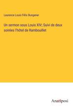 Un sermon sous Louis XIV; Suivi de deux soirées l'hôtel de Rambouillet af Laurence Louis Félix Bungener