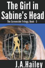 The Girl in Sabine's Head, The Screenside Trilogy, Book - 3 af J. A. Hailey