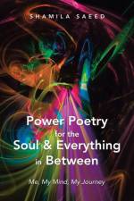 Power Poetry for the Soul & Everything in Between af Shamila Saeed