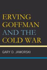 Erving Goffman and the Cold War af Gary D. Jaworski
