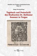 Tagebuch und Pestschrift des Stadtarztes Dr. Balthasar Summer in Torgau af Jurgen Herzog
