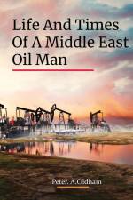 LIFE AND TIMES OF A MIDDLE EAST OIL MAN af Peter. A. Oldham