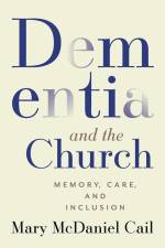 Dementia and the Church: Memory, Care, and Inclusion af Mary McDaniel Cail