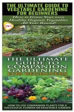 The Ultimate Guide to Vegetable Gardening for Beginners & The Ultimate Guide to Companion Gardening for Beginners af Lindsey Pylarinos