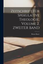 Zeitschrift Für Spekulative Theologie, Volume 2. ZWEITER BAND af Bruno Bauer