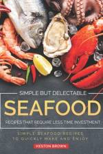 Simple but Delectable Seafood Recipes That Require Less Time Investment af Heston Brown