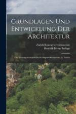Grundlagen und Entwicklung der Architektur; vier Vorträge gehalten im Kunstgewerbemuseum zu Zürich af Hendrik Petrus Berlage