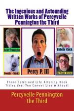 The Ingenious and Astounding Written Works of Percyvelle Pennington the Third af Percyvelle Pennington The Third