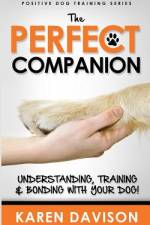 The Perfect Companion - Understanding, Training and Bonding with Your Dog! af Karen Davison