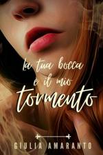 La tua bocca è il mio tormento af Giulia Amaranto