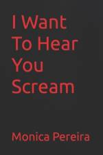 I Want To Hear You Scream af Monica Pereira