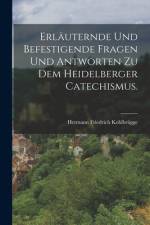 Erläuternde und befestigende Fragen und Antworten zu dem Heidelberger Catechismus. af Hermann Friedrich Kohlbrugge