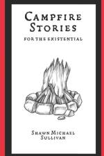 Campfire Stories for the Existential af Shawn Michael Sullivan