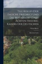 Tile Kolup (Der Falsche Friedric) Und Die Wiederkust Eines Ächten Friedric Kaisers Der Deutschen af Victor Meyer