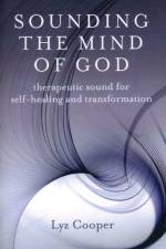 Sounding the Mind of God: Therapeutic Sound for Self-Healing and Transformation