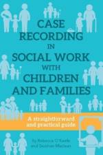 CASE RECORDING IN SOCIAL WORK WITH CHILDREN AND FAMILIES af Rebecca O'keefe