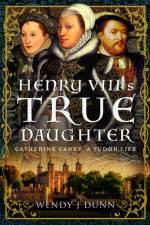 Henry VIII’s True Daughter af Wendy J Dunn