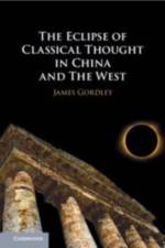 The Eclipse of Classical Thought in China and The West af James (Tulane University Gordley