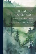 The Pacific Northwest: Information For Settlers And Others. Oregon And Washington Territory af Northern Pacific Railroad Company