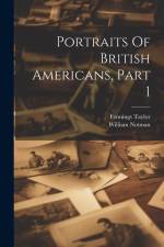 Portraits Of British Americans, Part 1 af Fennings Taylor