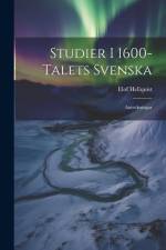 Studier I 1600-Talets Svenska: Anteckningar af Elof Hellquist