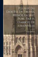 Pouillé Du Diocèse De Troyes, Rédigé En 1407. Publ. Par H. D'arbois De Jubainville af Troyes Diocese