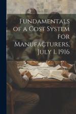 Fundamentals of a Cost System for Manufacturers, July 1, 1916 af Anonymous