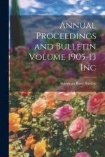 Annual Proceedings and Bulletin Volume 1905-13 Inc af American Rose Society