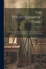 The Photographic Times: An Illustrated Monthly Magazine Devoted to the Interests of Artistic and Scientific Photography, Volume 21; Volume 29 af Anonymous
