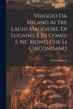 Viaggio Da Milano Ai Tre Laghi Maggiore, Di Lugano, E Di Como, E Ne' Monti Che Li Circondano af Carlo Amoretti