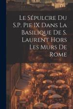 Le Sépulcre Du S.P. Pie IX Dans La Basilique De S. Laurent Hors Les Murs De Rome af Anonymous