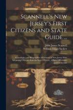 Scannell's New Jersey's First Citizens and State Guide ...: Genealogies and Biographies of Citizens of New Jersey With Informing Glimpses Into the Sta af William Edgar Sackett