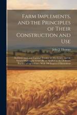 Farm Implements, and the Principles of Their Construction and Use: An Elementary and Familiar Treatise on Mechanics, and on Natural Philosophy General af John J. Thomas