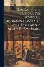 Bibliographie critique des oeuvres de Benjamin Constant, avec documents inédits et fac-similé af Gustave Rudler