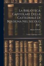 La Biblioteca Capitolare Della Cattedrale Di Bologna Nel Secolo Xv.: Notizie E Catalogo (1451) af Albano Sorbelli