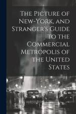 The Picture of New-York, and Stranger's Guide to the Commercial Metropolis of the United States af Anonymous