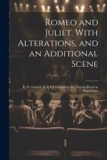 Romeo and Juliet. With Alterations, and an Additional Scene: By D. Garrick, As It Is Performed at the Theatre-Royal in Drury-Lane af Anonymous